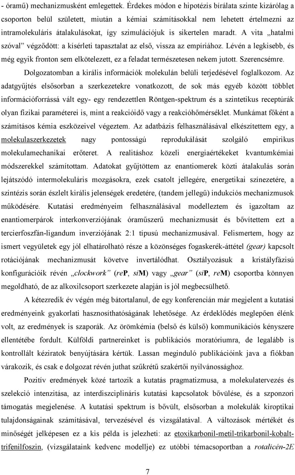 sikertelen maradt. A vita hatalmi szóval végződött: a kísérleti tapasztalat az első, vissza az empíriához.