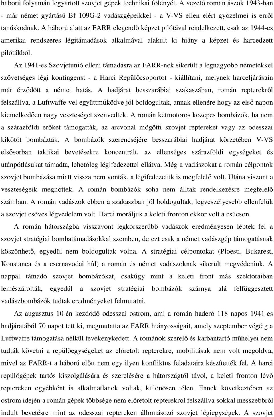 Az 1941-es Szovjetunió elleni támadásra az FARR-nek sikerült a legnagyobb németekkel szövetséges légi kontingenst - a Harci Repülőcsoportot - kiállítani, melynek harceljárásain már érződött a német