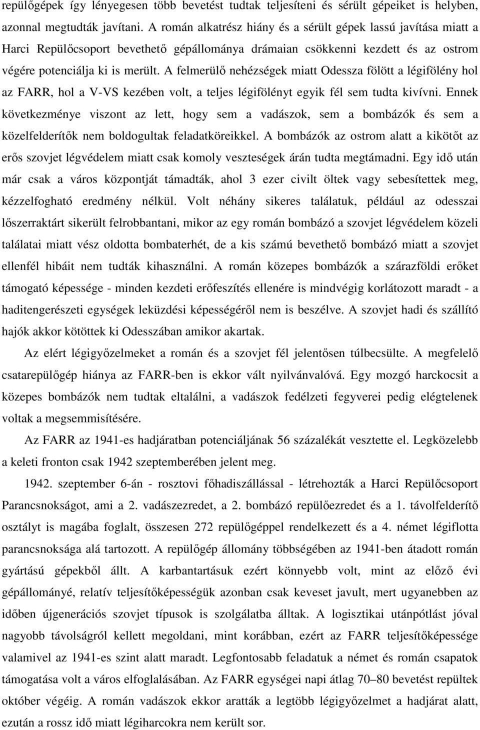 A felmerülő nehézségek miatt Odessza fölött a légifölény hol az FARR, hol a V-VS kezében volt, a teljes légifölényt egyik fél sem tudta kivívni.