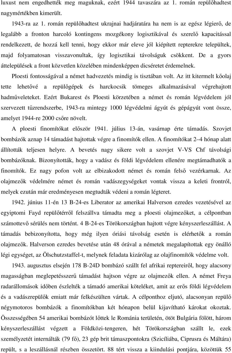 ekkor már eleve jól kiépített repterekre települtek, majd folyamatosan visszavonultak, így logisztikai távolságuk csökkent.