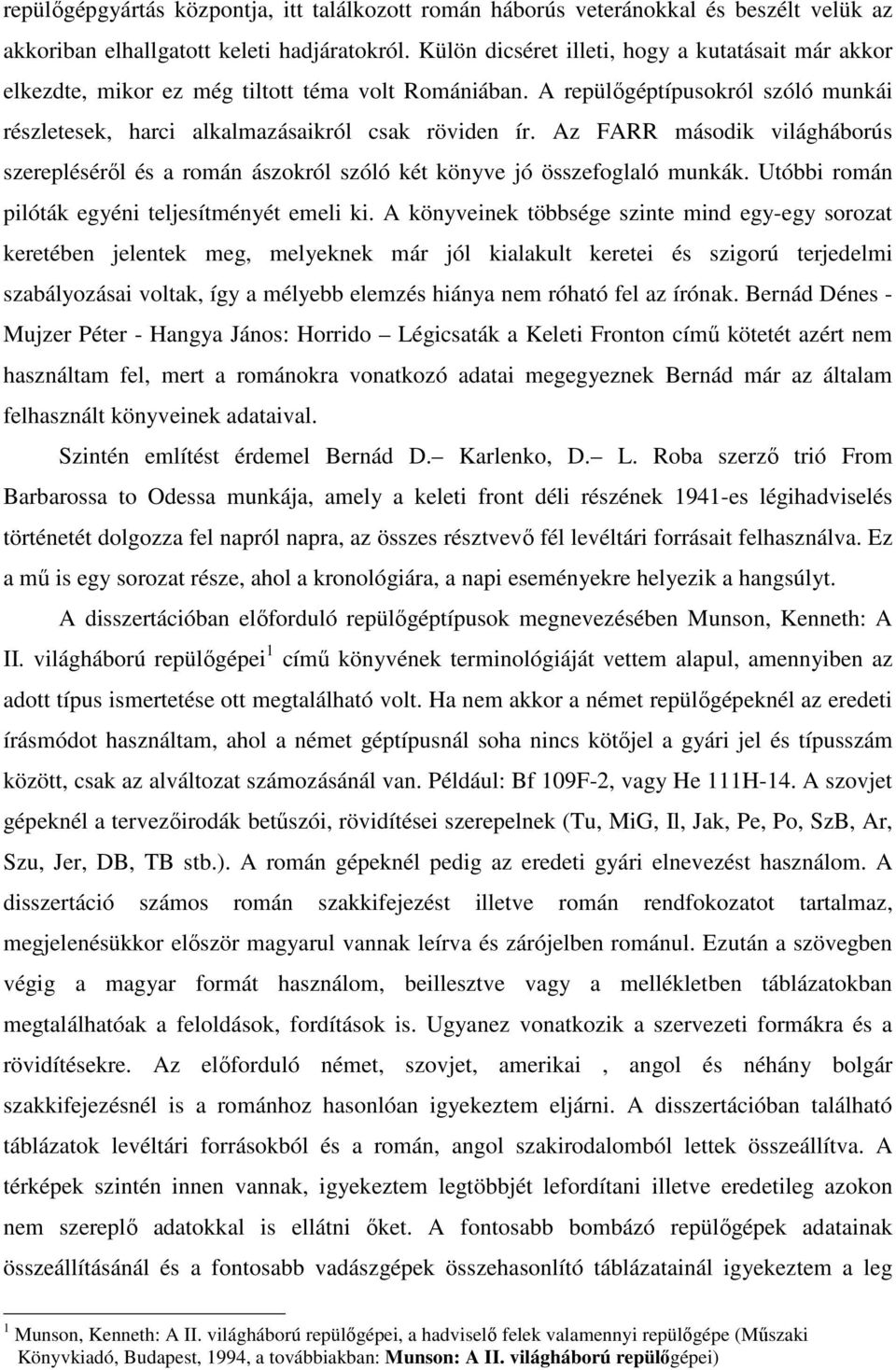 Az FARR második világháborús szerepléséről és a román ászokról szóló két könyve jó összefoglaló munkák. Utóbbi román pilóták egyéni teljesítményét emeli ki.