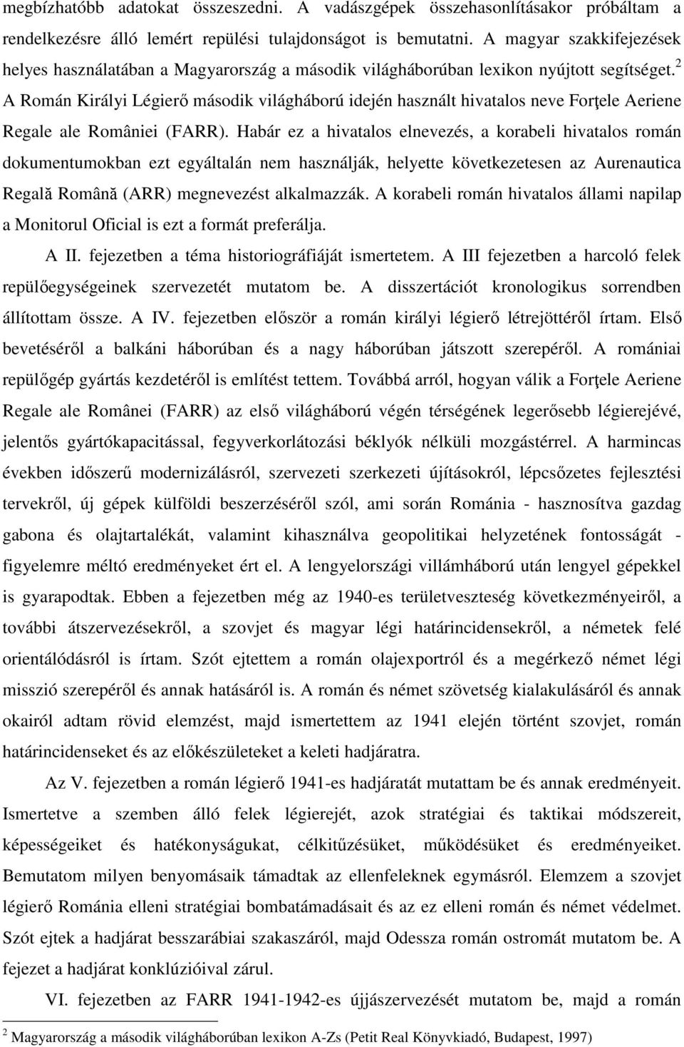 2 A Román Királyi Légierő második világháború idején használt hivatalos neve Forţele Aeriene Regale ale României (FARR).