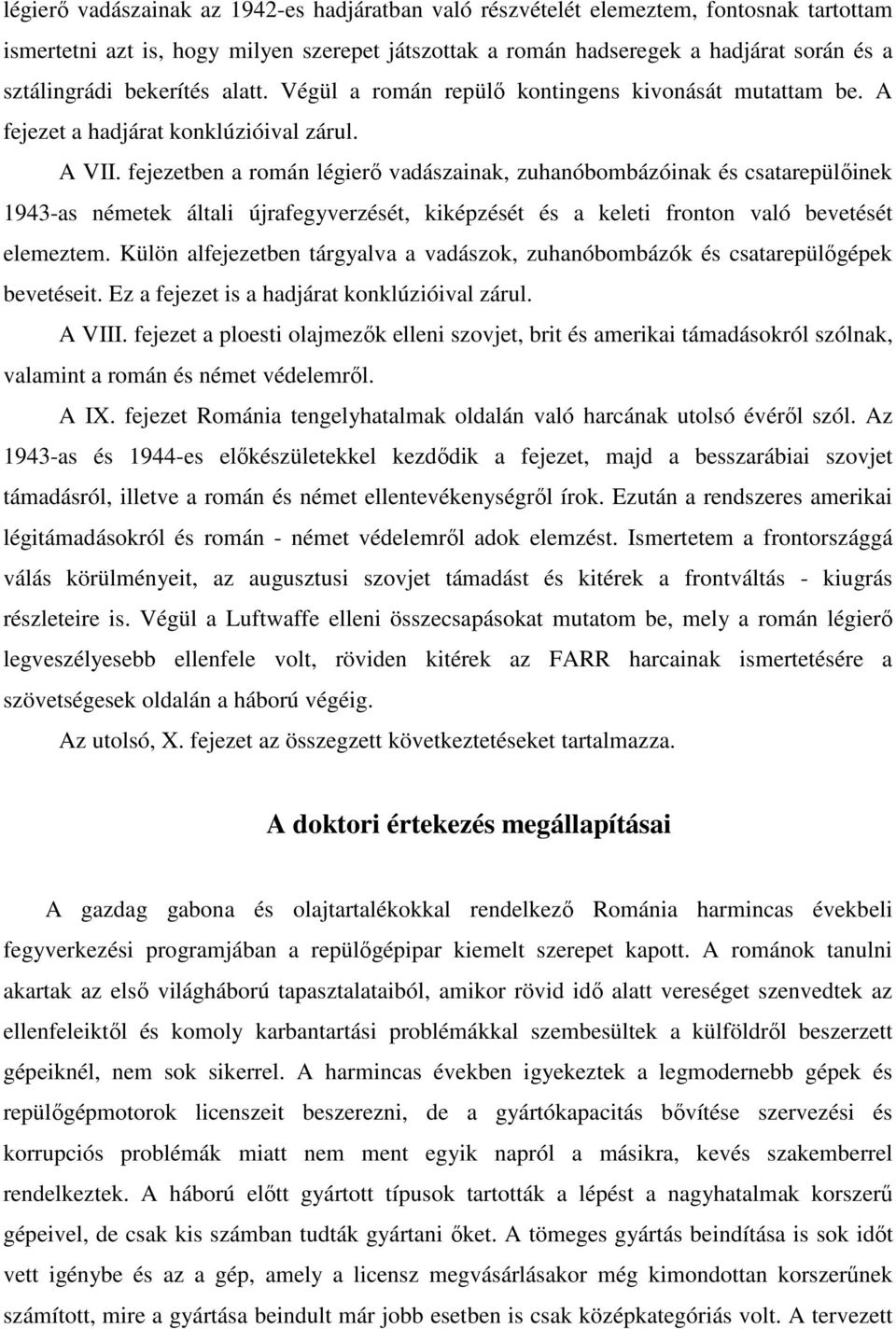 fejezetben a román légierő vadászainak, zuhanóbombázóinak és csatarepülőinek 1943-as németek általi újrafegyverzését, kiképzését és a keleti fronton való bevetését elemeztem.