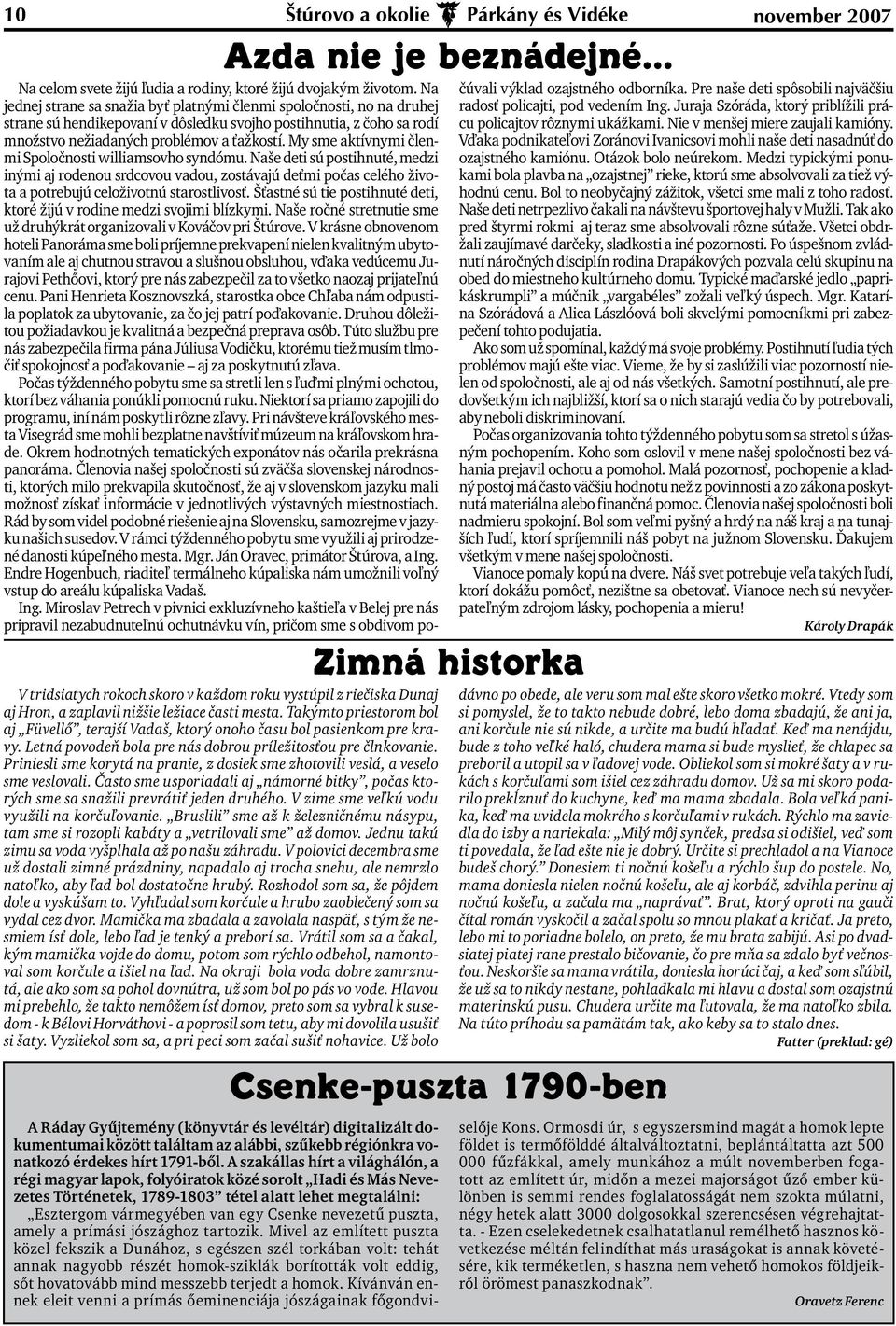 Priniesli sme korytá na pranie, z dosiek sme zhotovili veslá, a veselo sme veslovali. Často sme usporiadali aj námorné bitky, počas ktorých sme sa snažili prevrátiť jeden druhého.