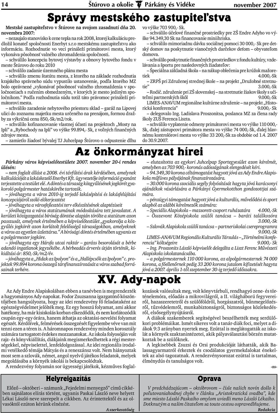 Rozhodnutie vo veci prináleží primátorovi mesta, ktorý vykonáva pôsobnosť valného zhromaždenia spoločnosti.