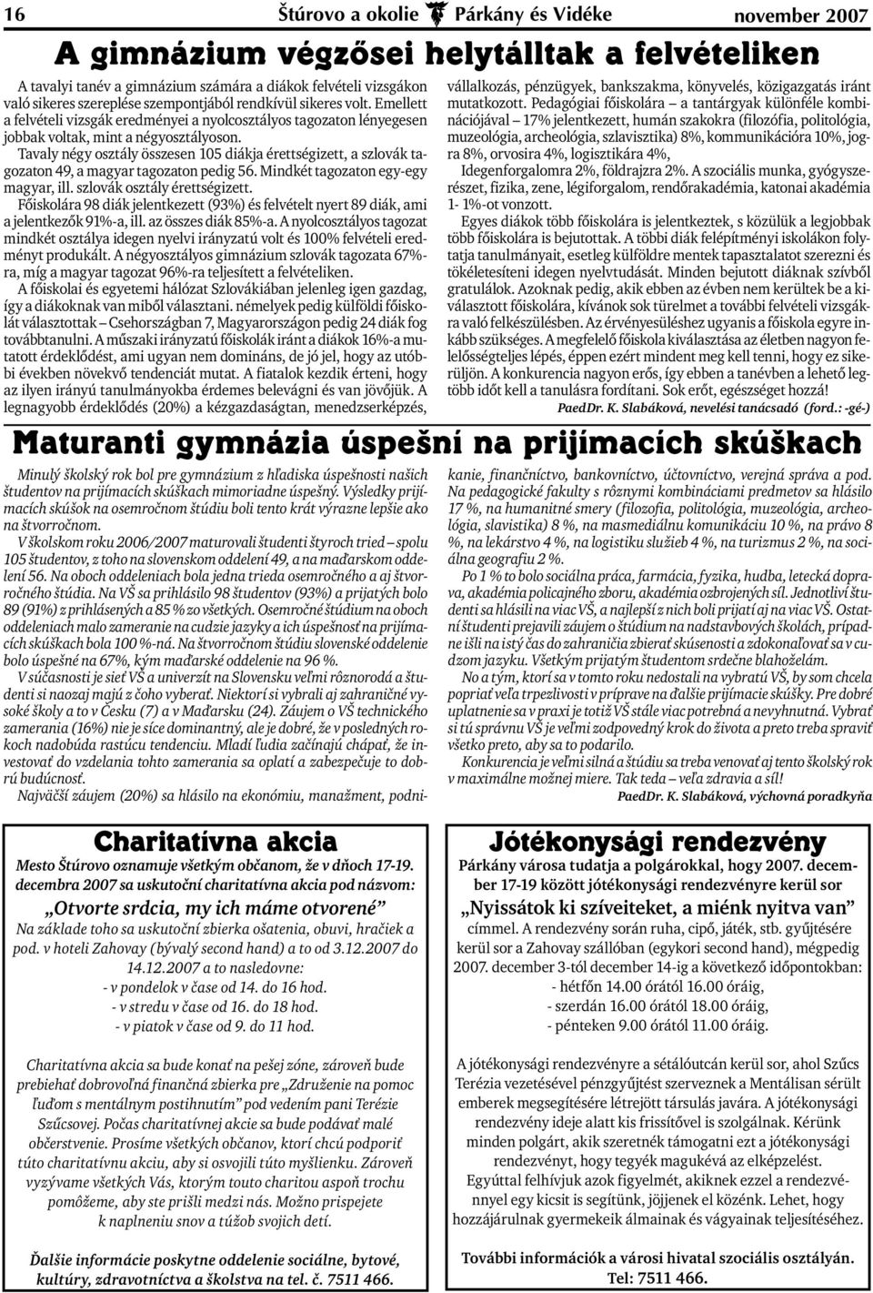 Tavaly négy osztály összesen 105 diákja érettségizett, a szlovák tagozaton 49, a magyar tagozaton pedig 56. Mindkét tagozaton egy-egy magyar, ill. szlovák osztály érettségizett.