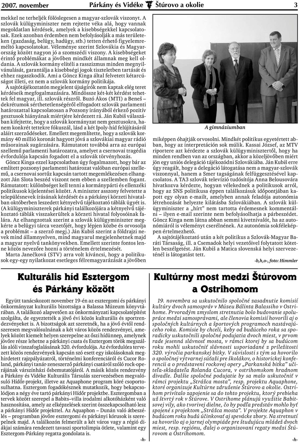 Ezek azonban érdemben nem befolyásolják a más területeken (gazdaság, belügy, hadügy, stb.) tetten érhető figyelemreméltó kapcsolatokat.