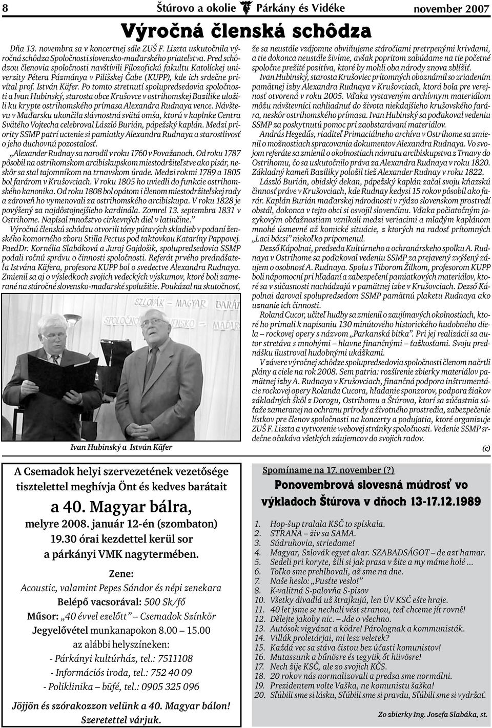 Po tomto stretnutí spolupredsedovia spoločnosti a Ivan Hubinský, starosta obce Krušovce v ostrihomskej Bazilike uložili ku krypte ostrihomského prímasa Alexandra Rudnaya vence.