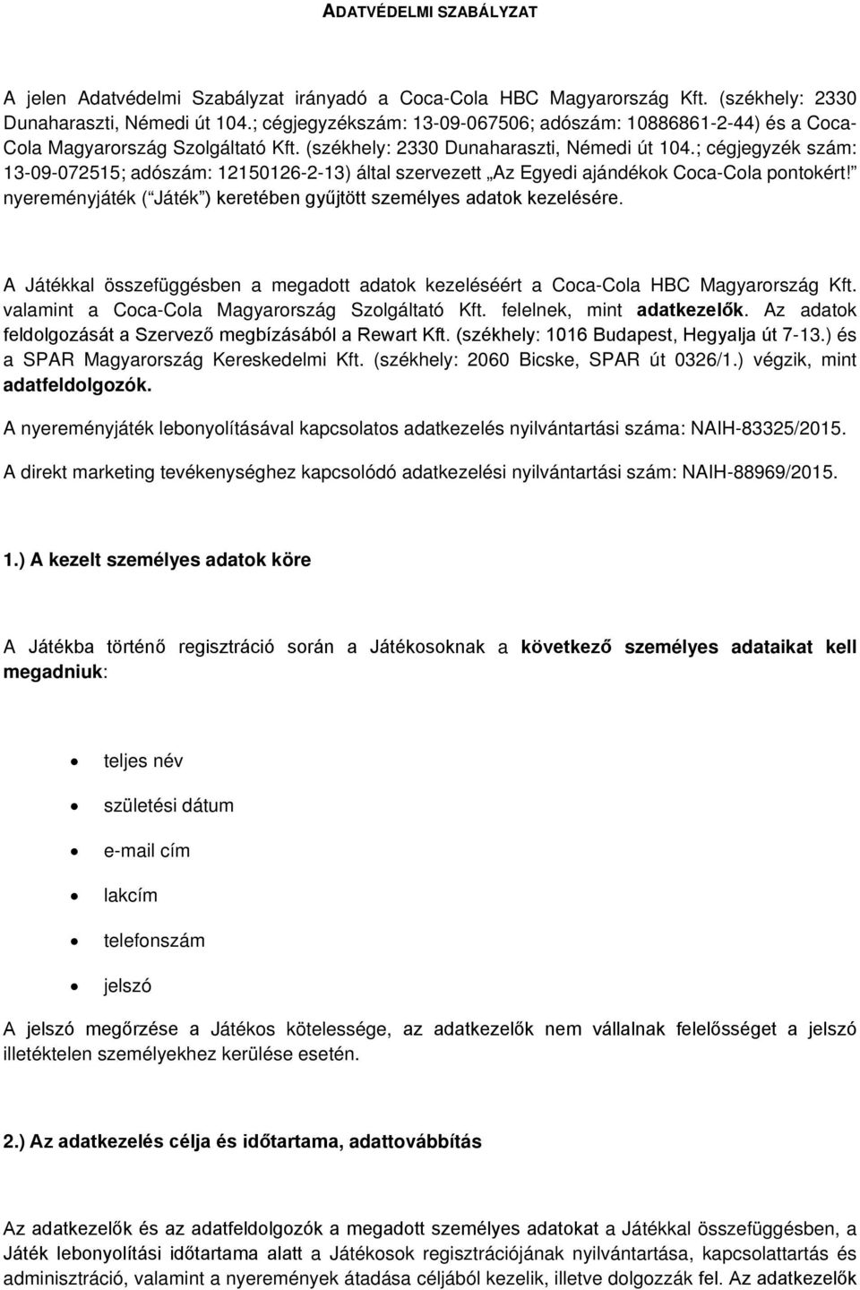 ; cégjegyzék szám: 13-09-072515; adószám: 12150126-2-13) által szervezett Az Egyedi ajándékok Coca-Cola pontokért! nyereményjáték ( Játék ) keretében gyűjtött személyes adatok kezelésére.