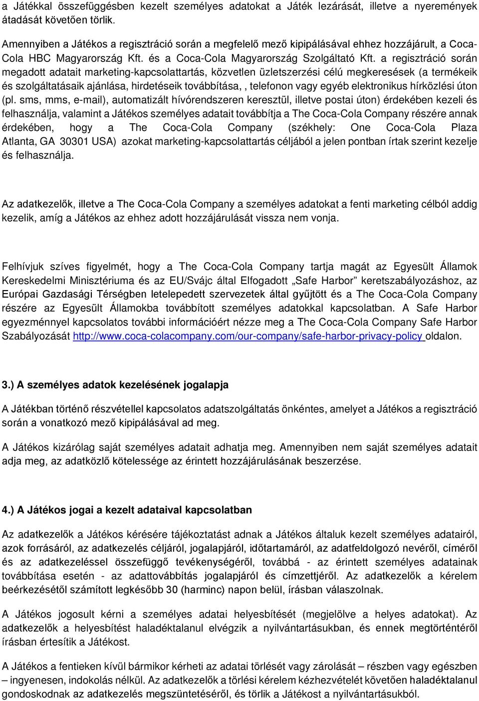 a regisztráció során megadott adatait marketing-kapcsolattartás, közvetlen üzletszerzési célú megkeresések (a termékeik és szolgáltatásaik ajánlása, hirdetéseik továbbítása,, telefonon vagy egyéb