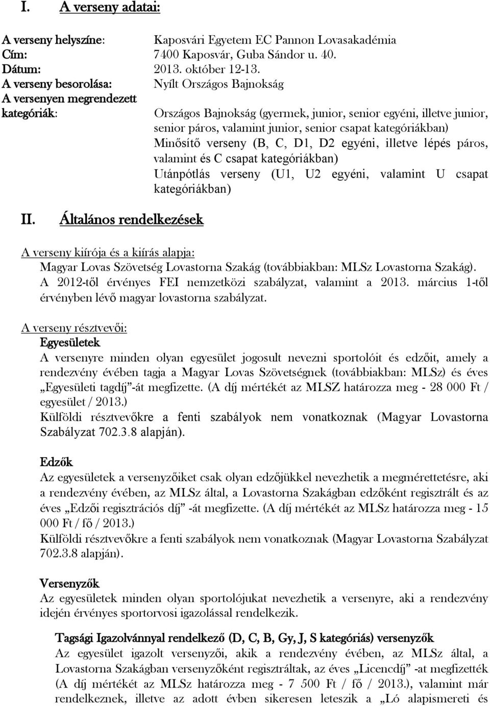 kategóriákban) Minősítő verseny (B, C, D1, D2 egyéni, illetve lépés páros, valamint és C csapat kategóriákban) Utánpótlás verseny (U1, U2 egyéni, valamint U csapat kategóriákban) II.