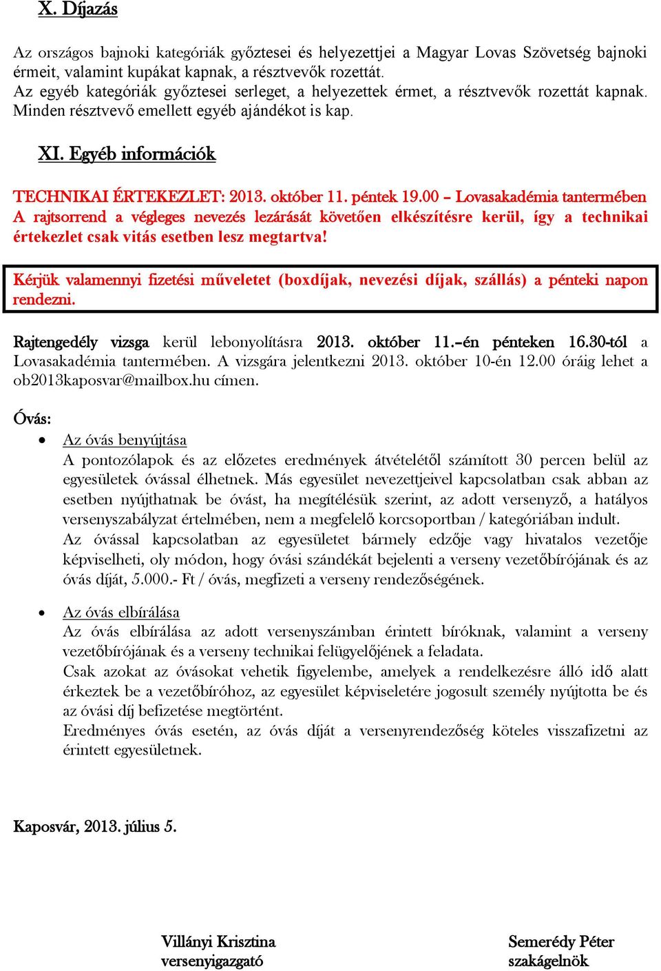 október 11. péntek 19.00 Lovasakadémia tantermében A rajtsorrend a végleges nevezés lezárását követően elkészítésre kerül, így a technikai értekezlet csak vitás esetben lesz megtartva!