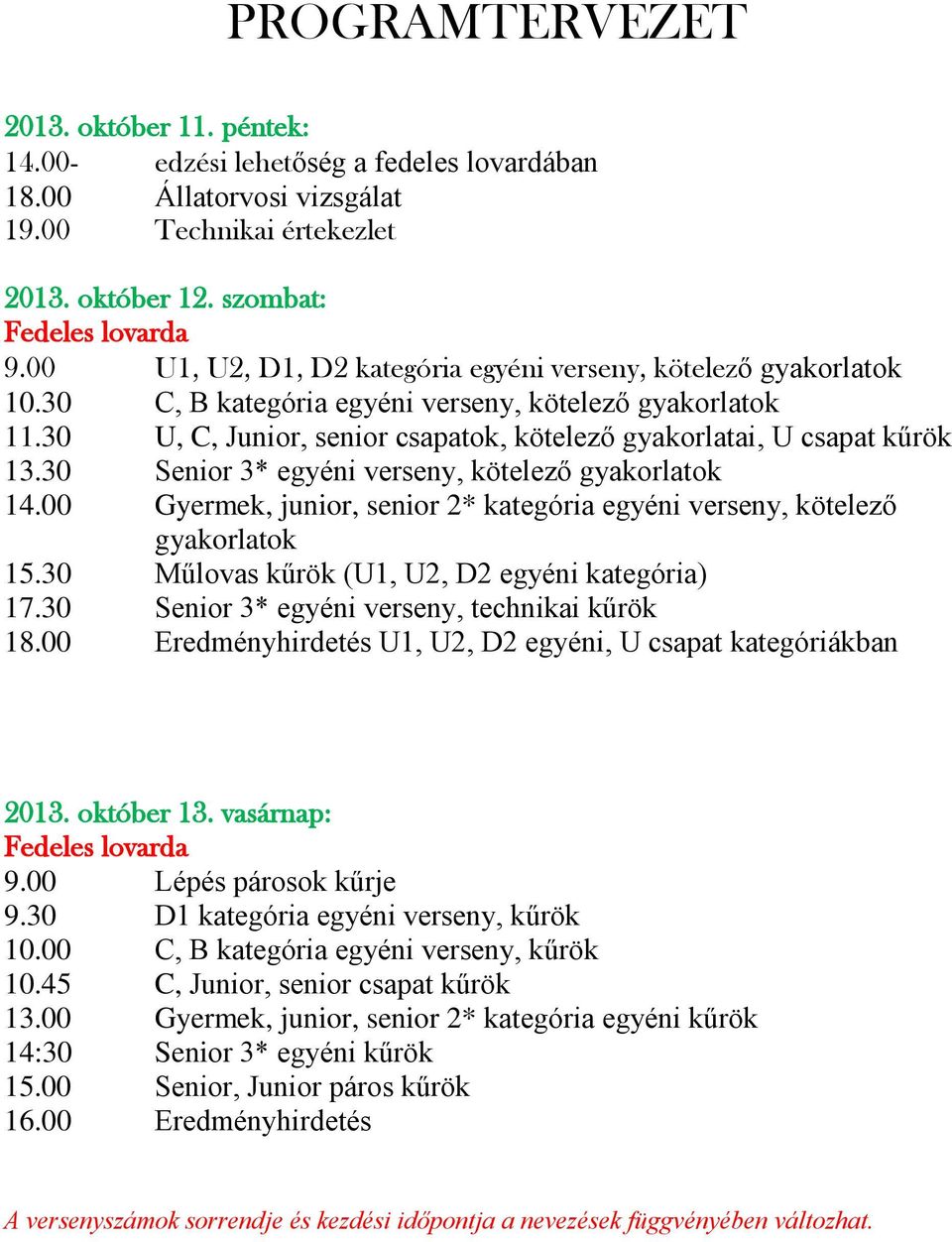 30 Senior 3* egyéni verseny, kötelező gyakorlatok 14.00 Gyermek, junior, senior 2* kategória egyéni verseny, kötelező gyakorlatok 15.30 Műlovas kűrök (U1, U2, D2 egyéni kategória) 17.