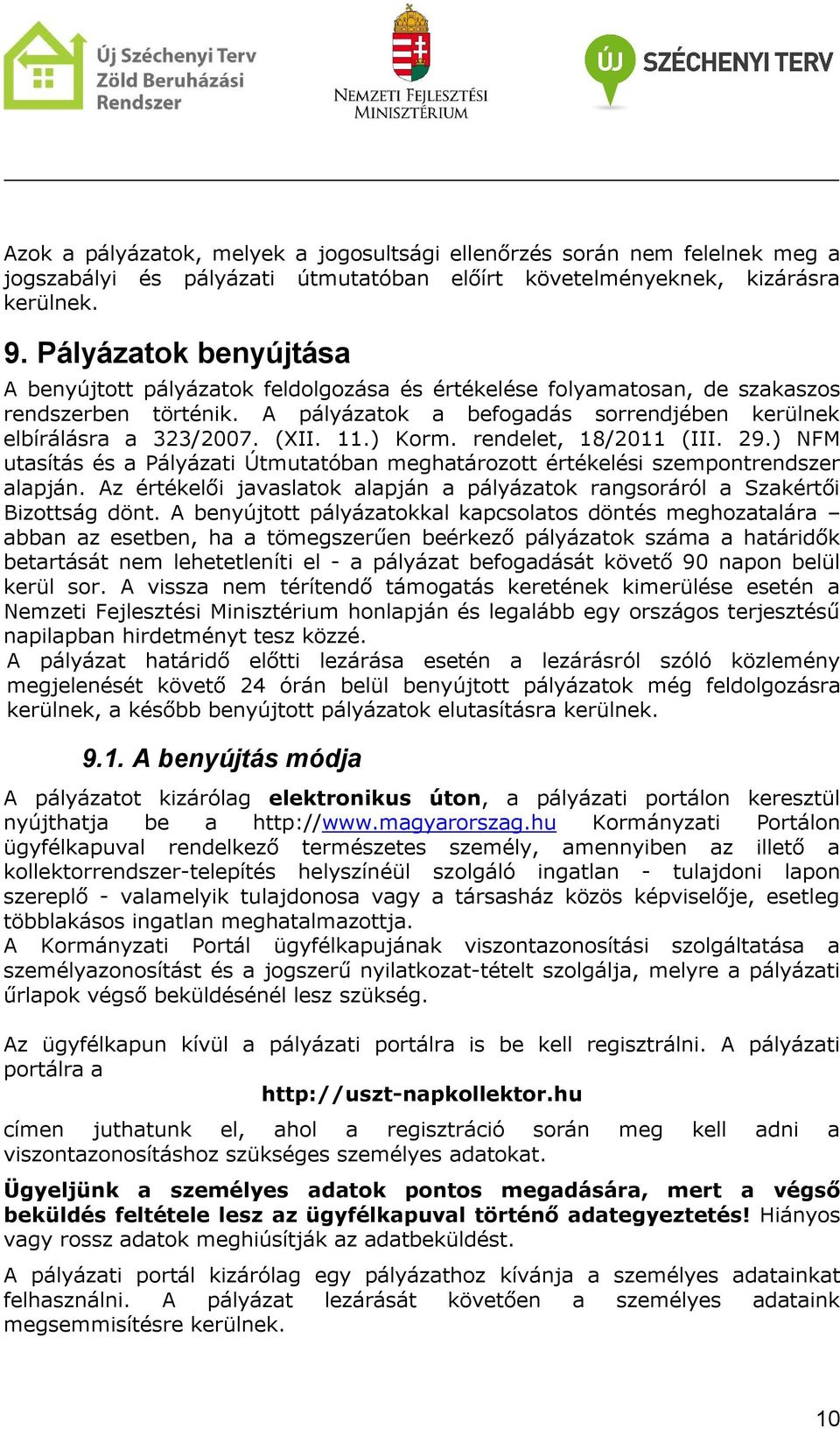 11.) Korm. rendelet, 18/2011 (III. 29.) NFM utasítás és a Pályázati Útmutatóban meghatározott értékelési szempontrendszer alapján.