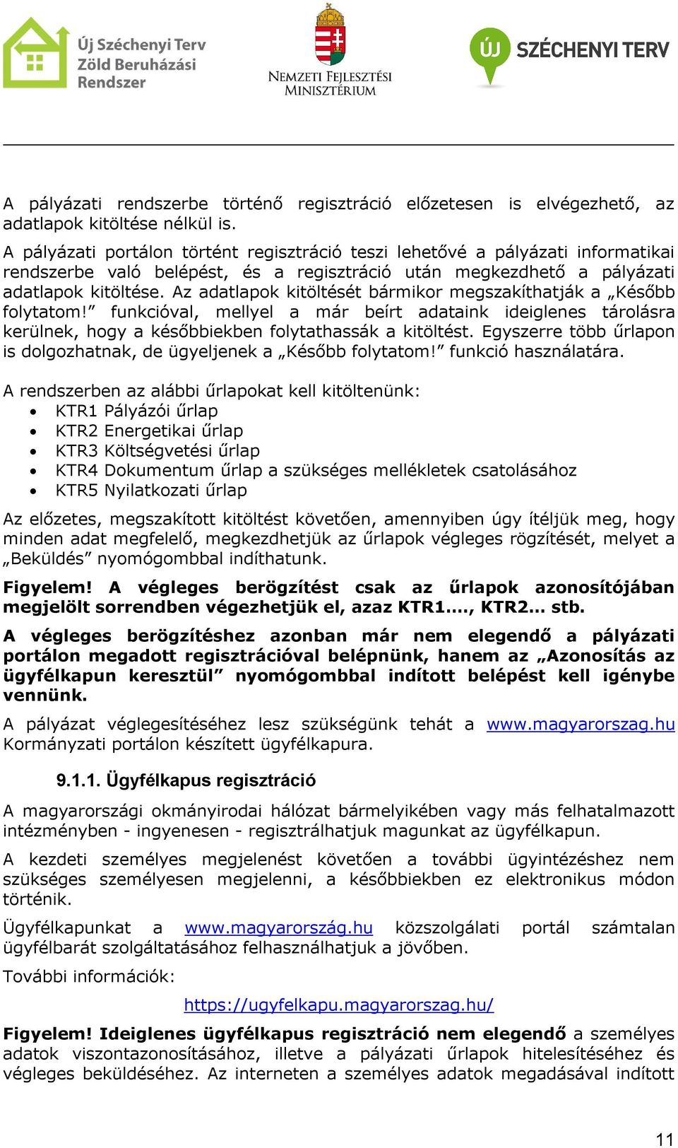 Az adatlapok kitöltését bármikor megszakíthatják a Később folytatom! funkcióval, mellyel a már beírt adataink ideiglenes tárolásra kerülnek, hogy a későbbiekben folytathassák a kitöltést.