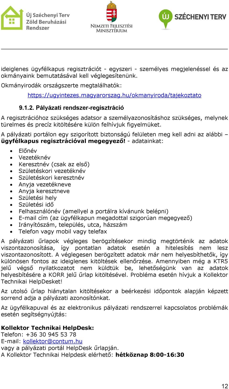 Pályázati rendszer-regisztráció A regisztrációhoz szükséges adatsor a személyazonosításhoz szükséges, melynek türelmes és precíz kitöltésére külön felhívjuk figyelmüket.