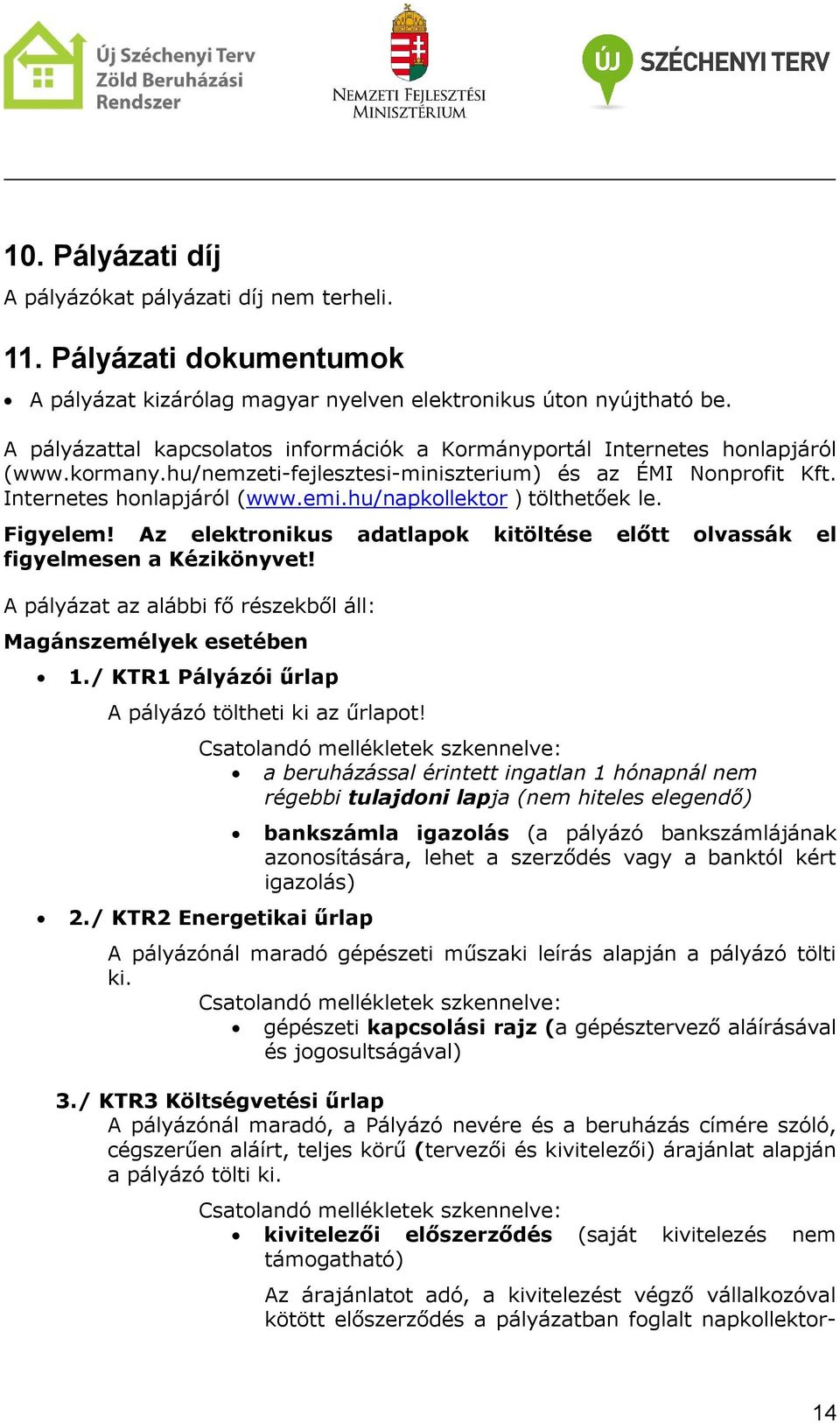 hu/napkollektor ) tölthetőek le. Figyelem! Az elektronikus adatlapok kitöltése előtt olvassák el figyelmesen a Kézikönyvet! A pályázat az alábbi fő részekből áll: Magánszemélyek esetében 1.