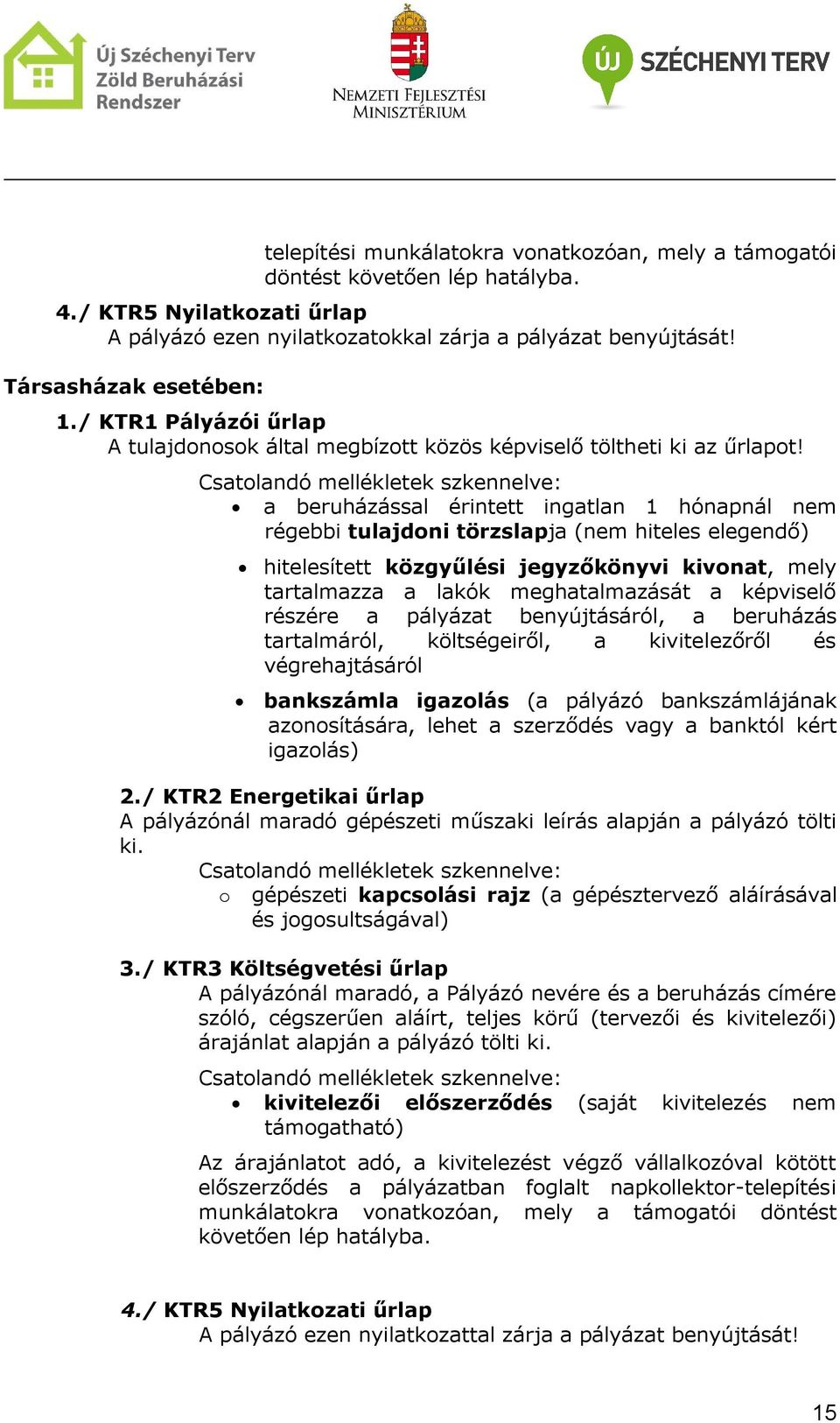 Csatolandó mellékletek szkennelve: a beruházással érintett ingatlan 1 hónapnál nem régebbi tulajdoni törzslapja (nem hiteles elegendő) hitelesített közgyűlési jegyzőkönyvi kivonat, mely tartalmazza a
