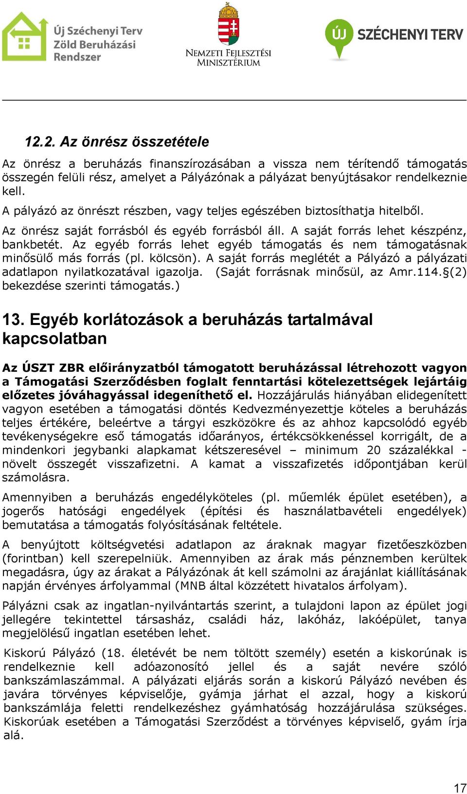Az egyéb forrás lehet egyéb támogatás és nem támogatásnak minősülő más forrás (pl. kölcsön). A saját forrás meglétét a Pályázó a pályázati adatlapon nyilatkozatával igazolja.