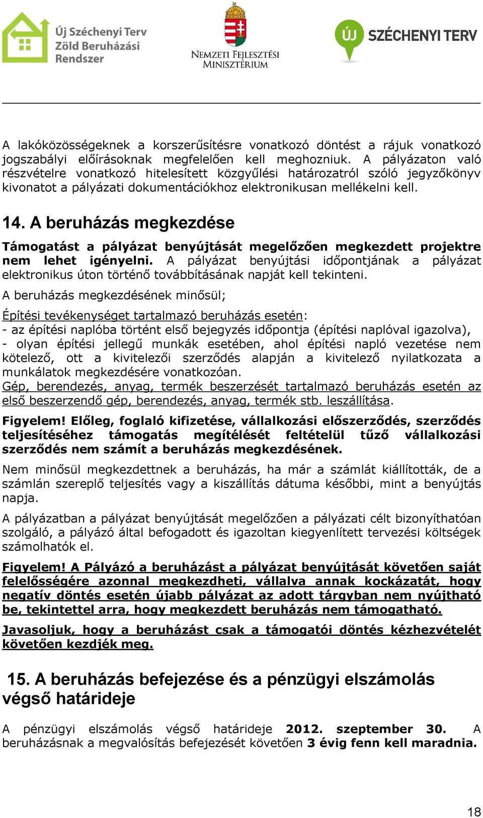 A beruházás megkezdése Támogatást a pályázat benyújtását megelőzően megkezdett projektre nem lehet igényelni.