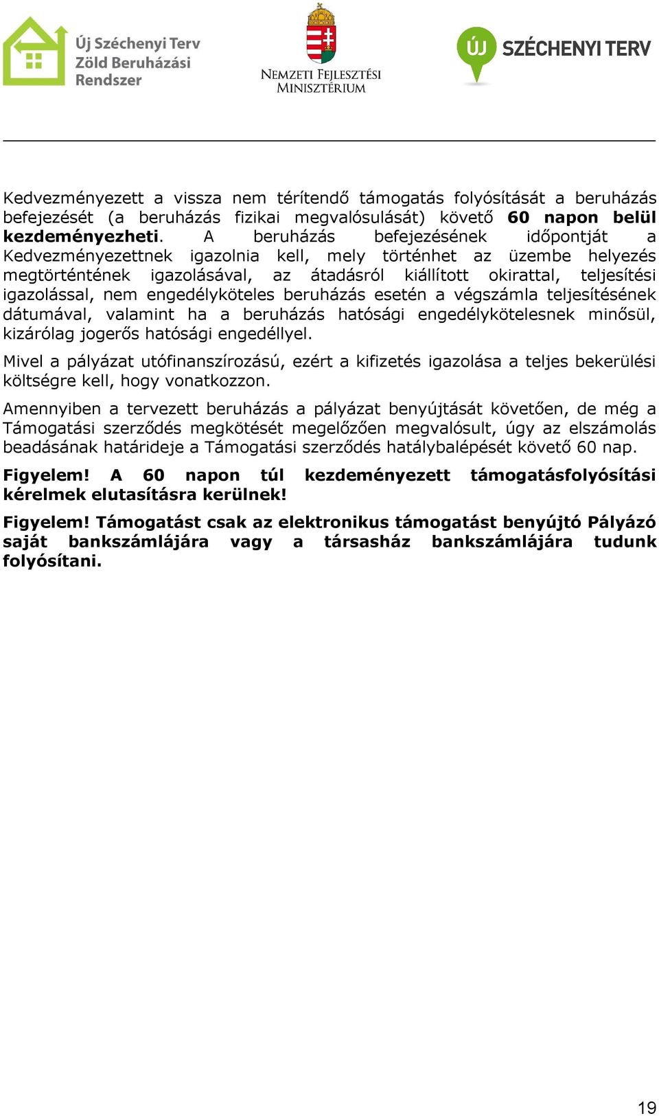 nem engedélyköteles beruházás esetén a végszámla teljesítésének dátumával, valamint ha a beruházás hatósági engedélykötelesnek minősül, kizárólag jogerős hatósági engedéllyel.