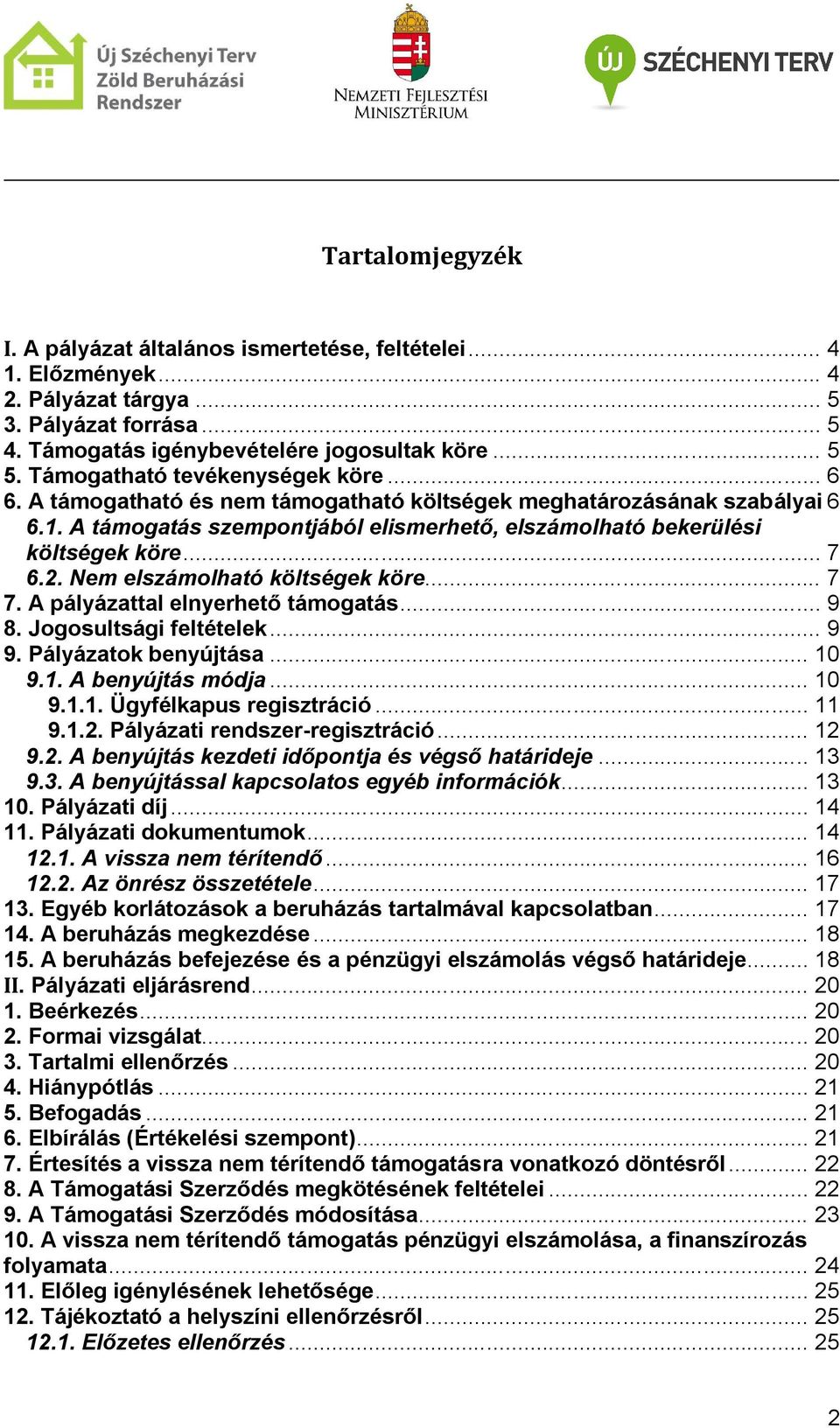 2. Nem elszámolható költségek köre... 7 7. A pályázattal elnyerhető támogatás... 9 8. Jogosultsági feltételek... 9 9. Pályázatok benyújtása... 10 9.1. A benyújtás módja... 10 9.1.1. Ügyfélkapus regisztráció.