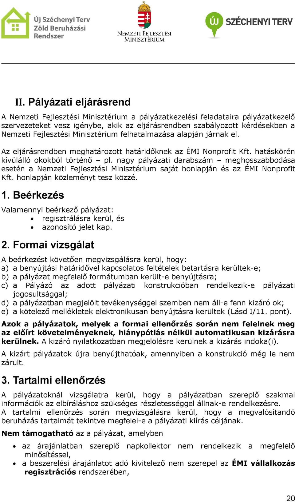 nagy pályázati darabszám meghosszabbodása esetén a Nemzeti Fejlesztési Minisztérium saját honlapján és az ÉMI Nonprofit Kft. honlapján közleményt tesz közzé. 1.