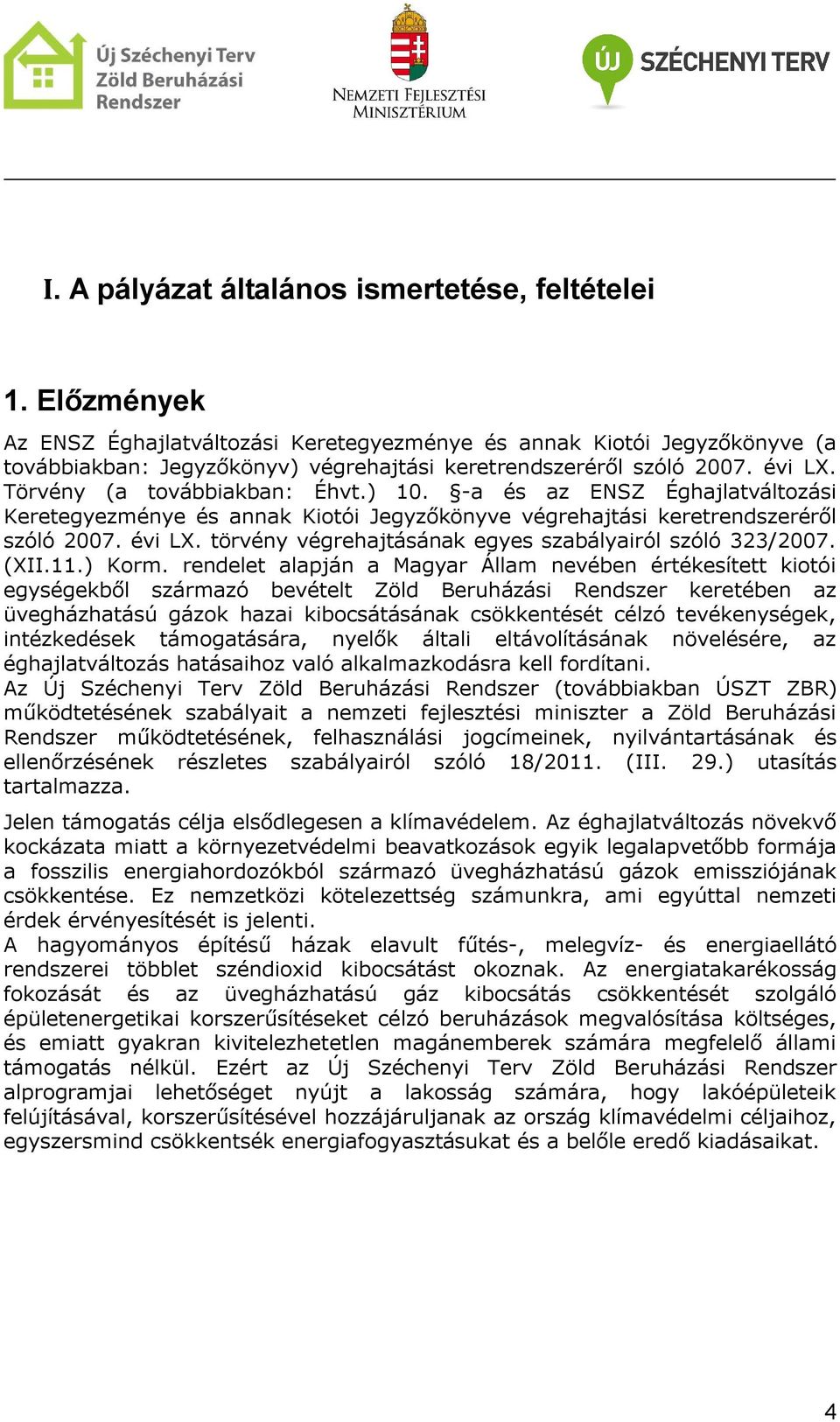 -a és az ENSZ Éghajlatváltozási Keretegyezménye és annak Kiotói Jegyzőkönyve végrehajtási keretrendszeréről szóló 2007. évi LX. törvény végrehajtásának egyes szabályairól szóló 323/2007. (XII.11.