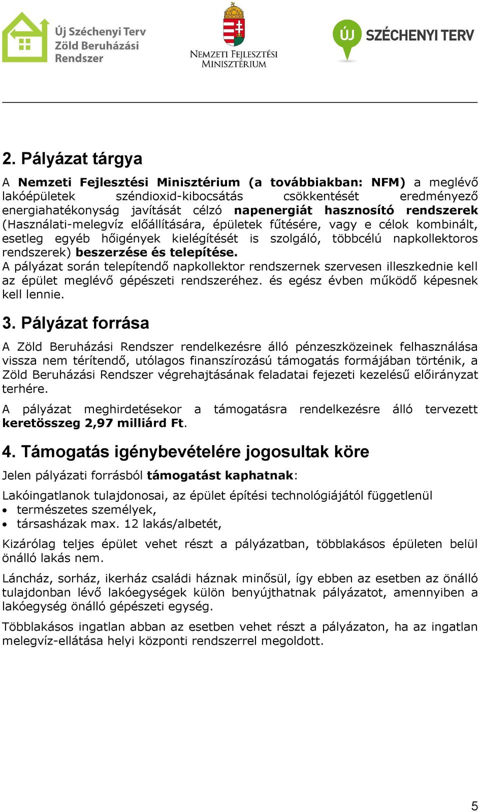 és telepítése. A pályázat során telepítendő napkollektor rendszernek szervesen illeszkednie kell az épület meglévő gépészeti rendszeréhez. és egész évben működő képesnek kell lennie. 3.