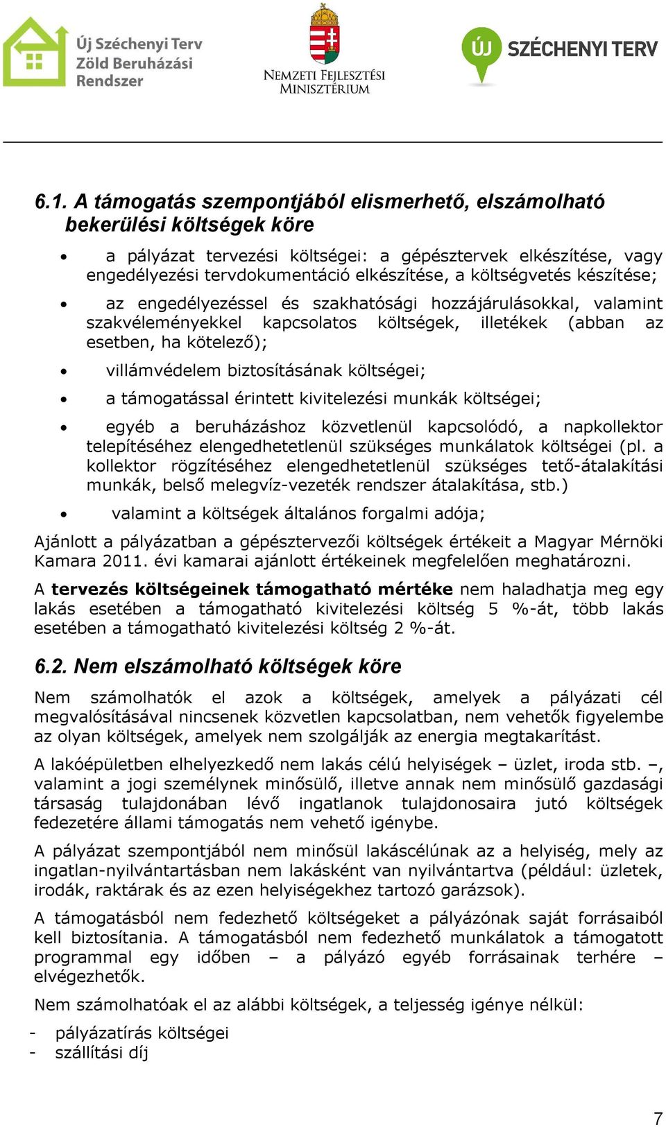 költségei; a támogatással érintett kivitelezési munkák költségei; egyéb a beruházáshoz közvetlenül kapcsolódó, a napkollektor telepítéséhez elengedhetetlenül szükséges munkálatok költségei (pl.