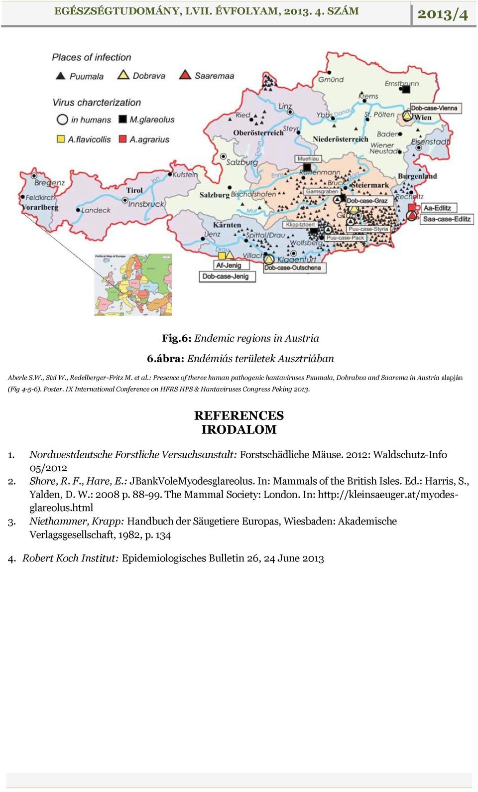 REFERENCES IRODALOM 1. Nordwestdeutsche Forstliche Versuchsanstalt: Forstschädliche Mäuse. 2012: Waldschutz-Info 05/2012 2. Shore, R. F., Hare, E.: JBankVoleMyodesglareolus.