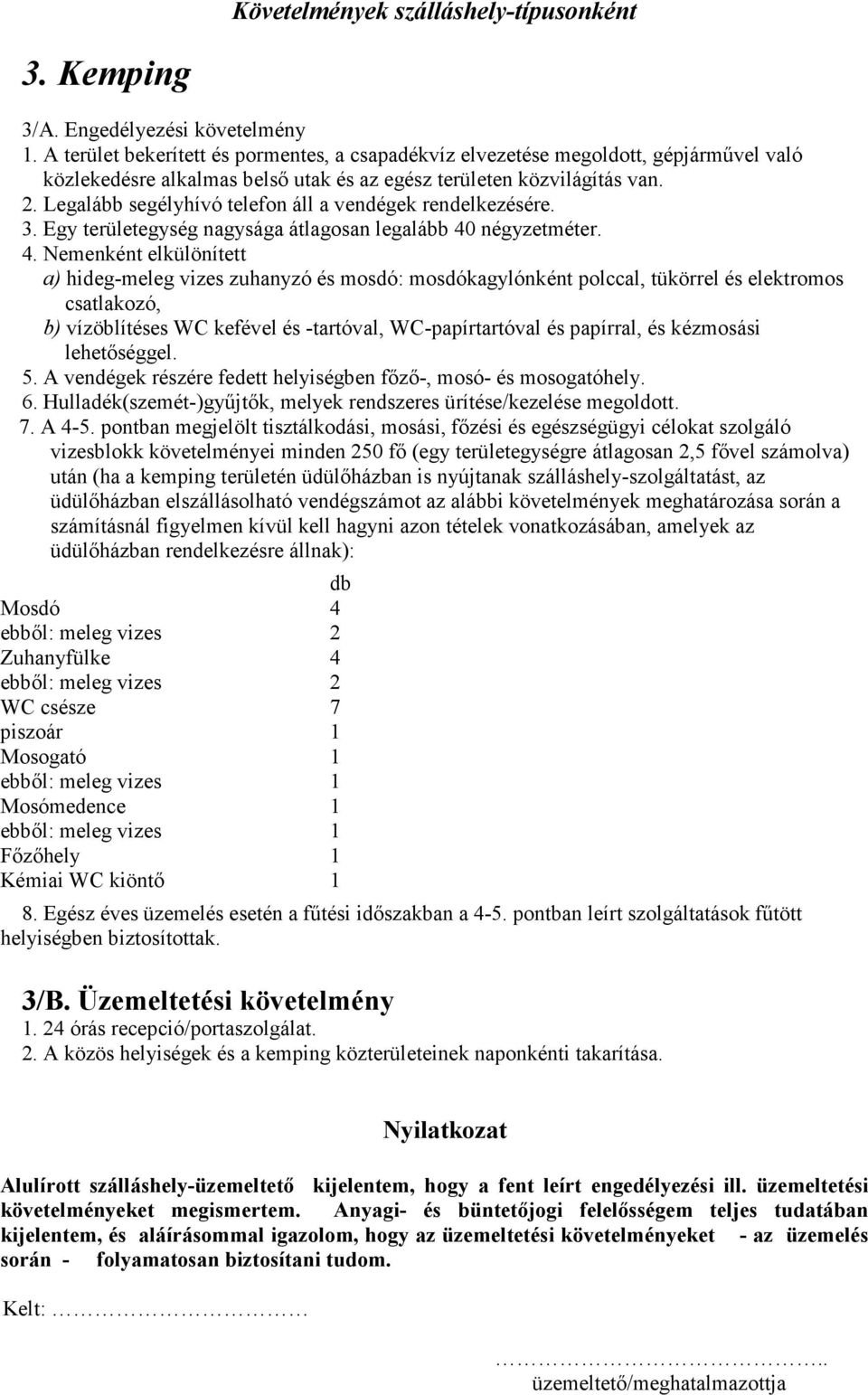 Legalább segélyhívó telefon áll a vendégek rendelkezésére. 3. Egy területegység nagysága átlagosan legalább 40