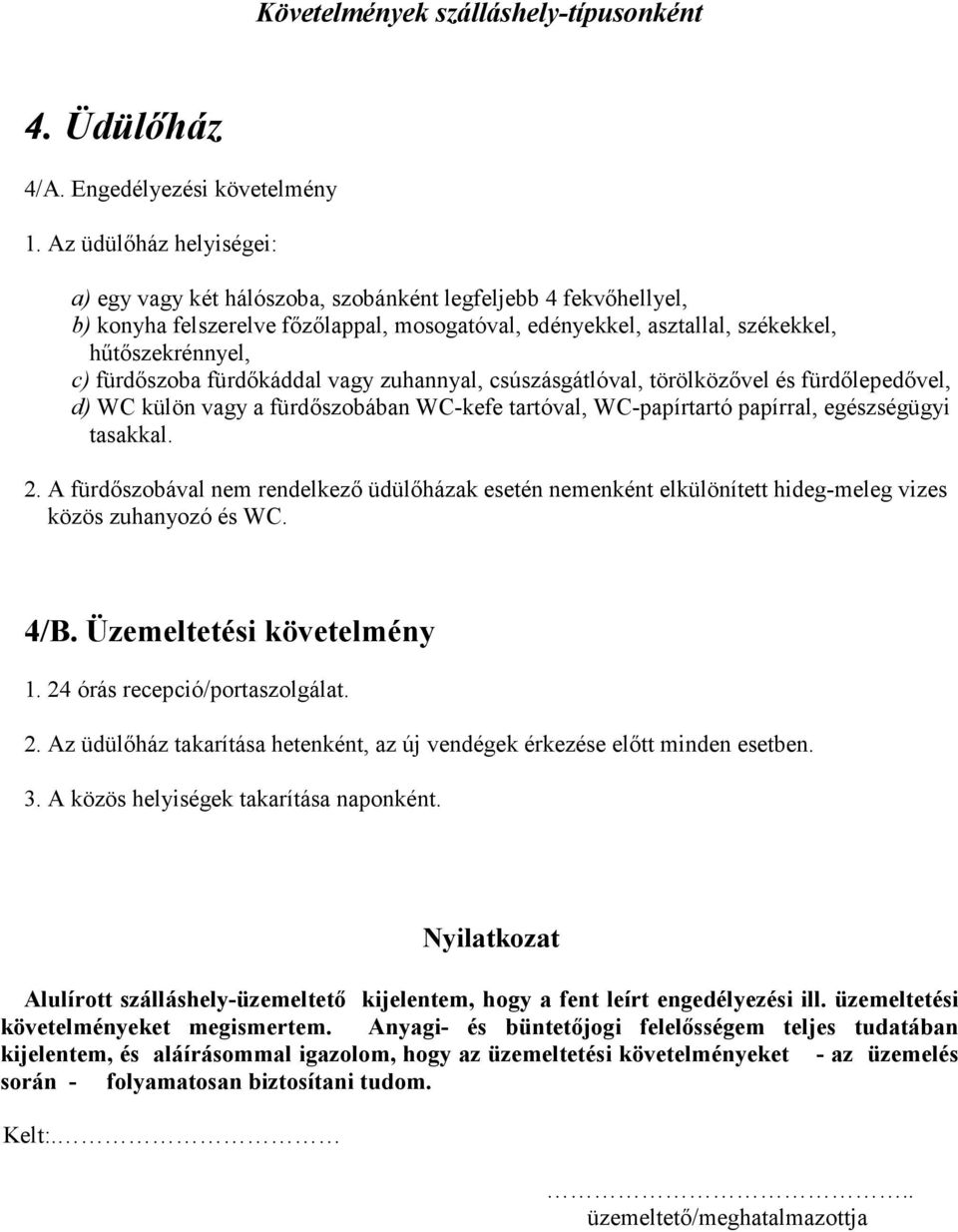 hőtıszekrénnyel, c) fürdıszoba fürdıkáddal vagy zuhannyal, csúszásgátlóval, törölközıvel és fürdılepedıvel, d) WC külön vagy a fürdıszobában WC-kefe tartóval, WC-papírtartó papírral,