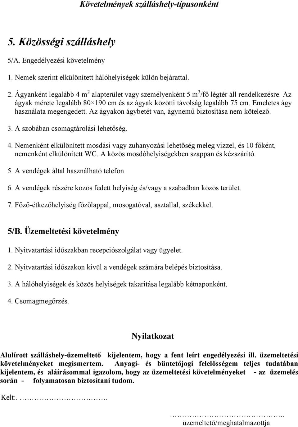 Emeletes ágy használata megengedett. Az ágyakon ágybetét van, ágynemő biztosítása nem kötelezı. 3. A szobában csomagtárolási lehetıség. 4.