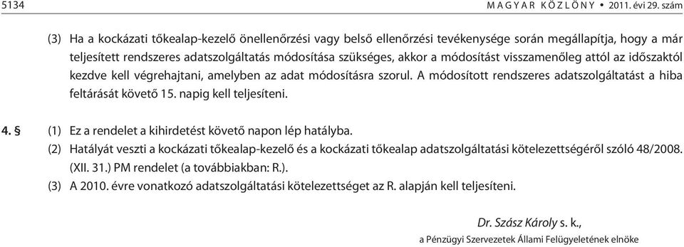 módosítást visszamenõleg attól az idõszaktól kezdve kell végrehajtani, amelyben az adat módosításra szorul. A módosított rendszeres adatszolgáltatást a hiba feltárását követõ 15.