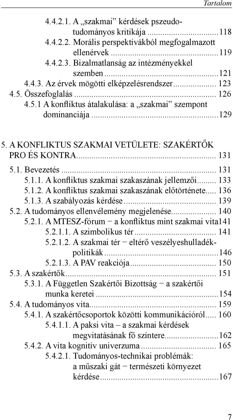 .. 133 5.1.2. A konfliktus szakmai szakaszának előtörténete... 136 5.1.3. A szabályozás kérdése... 139 5.2. A tudományos ellenvélemény megjelenése... 140 5.2.1. A MTESZ-fórum a konfliktus mint szakmai vita 141 5.