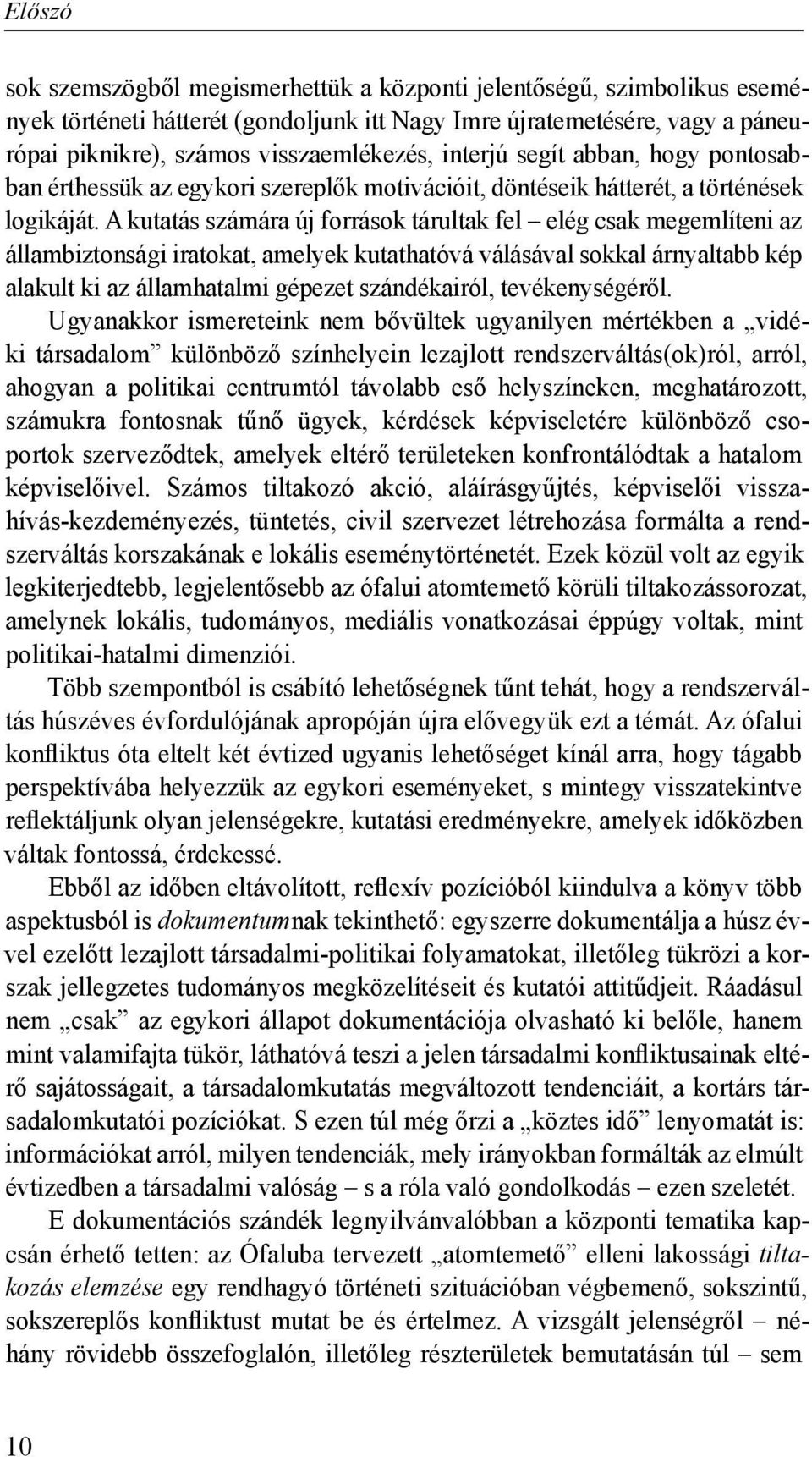 A kutatás számára új források tárultak fel elég csak megemlíteni az állambiztonsági iratokat, amelyek kutathatóvá válásával sokkal árnyaltabb kép alakult ki az államhatalmi gépezet szándékairól,