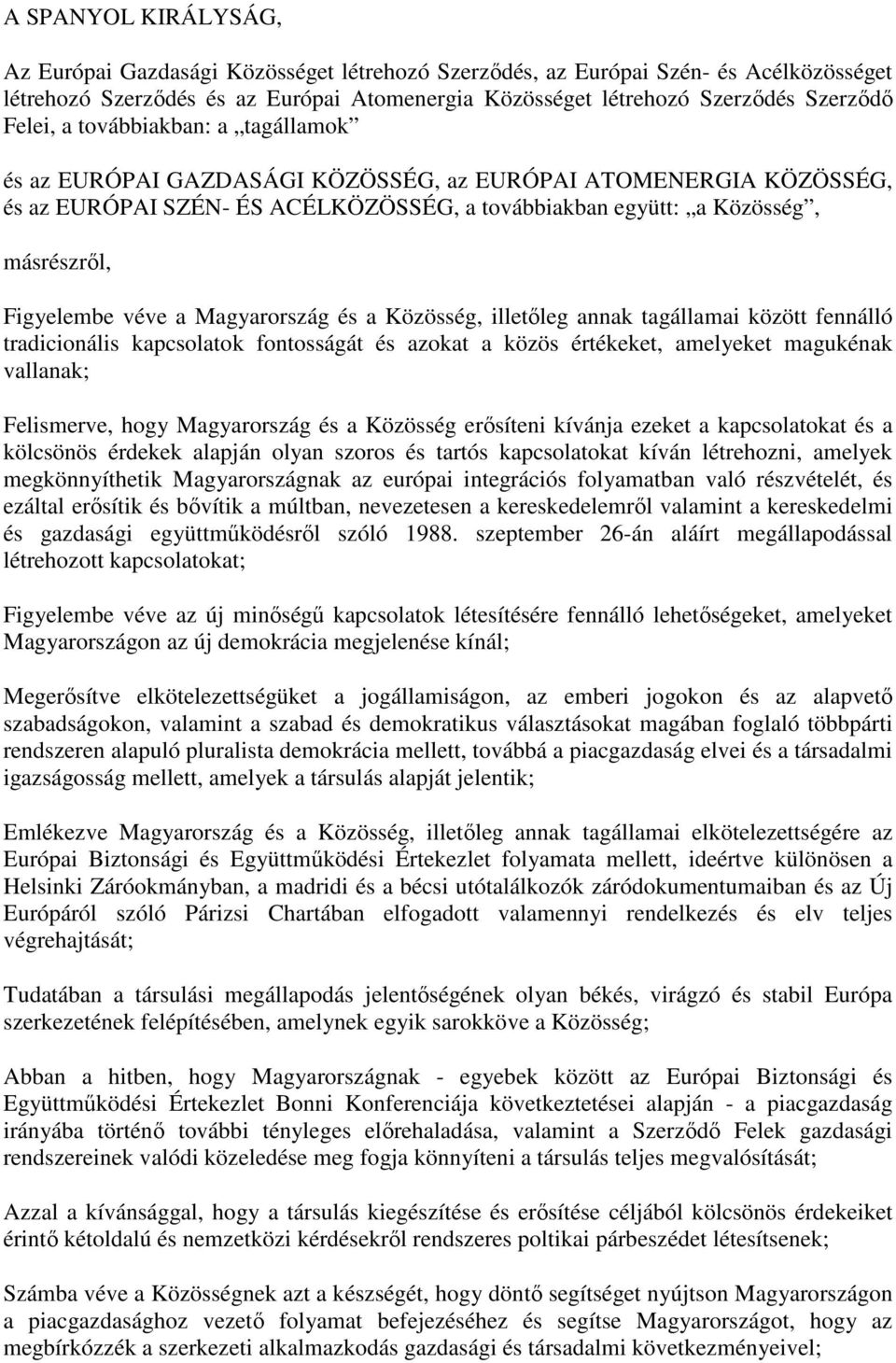 véve a Magyarország és a Közösség, illetıleg annak tagállamai között fennálló tradicionális kapcsolatok fontosságát és azokat a közös értékeket, amelyeket magukénak vallanak; Felismerve, hogy