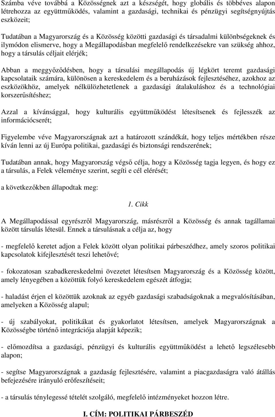 Abban a meggyızıdésben, hogy a társulási megállapodás új légkört teremt gazdasági kapcsolataik számára, különösen a kereskedelem és a beruházások fejlesztéséhez, azokhoz az eszközökhöz, amelyek