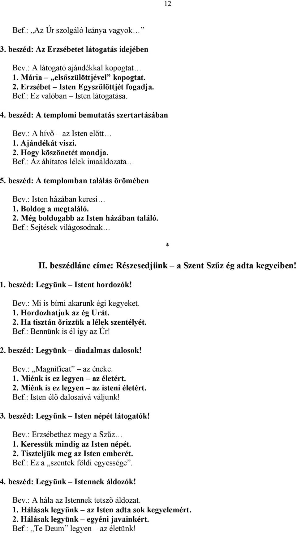 beszéd: A templomban találás örömében Bev.: Isten házában keresi 1. Boldog a megtaláló. 2. Még boldogabb az Isten házában találó. Bef.: Sejtések világosodnak II.