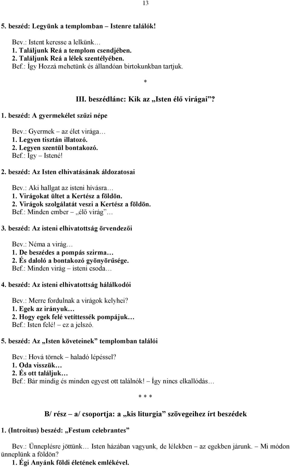 beszédlánc: Kik az Isten élő virágai? Bev.: Aki hallgat az isteni hívásra 1. Virágokat ültet a Kertész a földön. 2. Virágok szolgálatát veszi a Kertész a földön. Bef.: Minden ember élő virág 3.