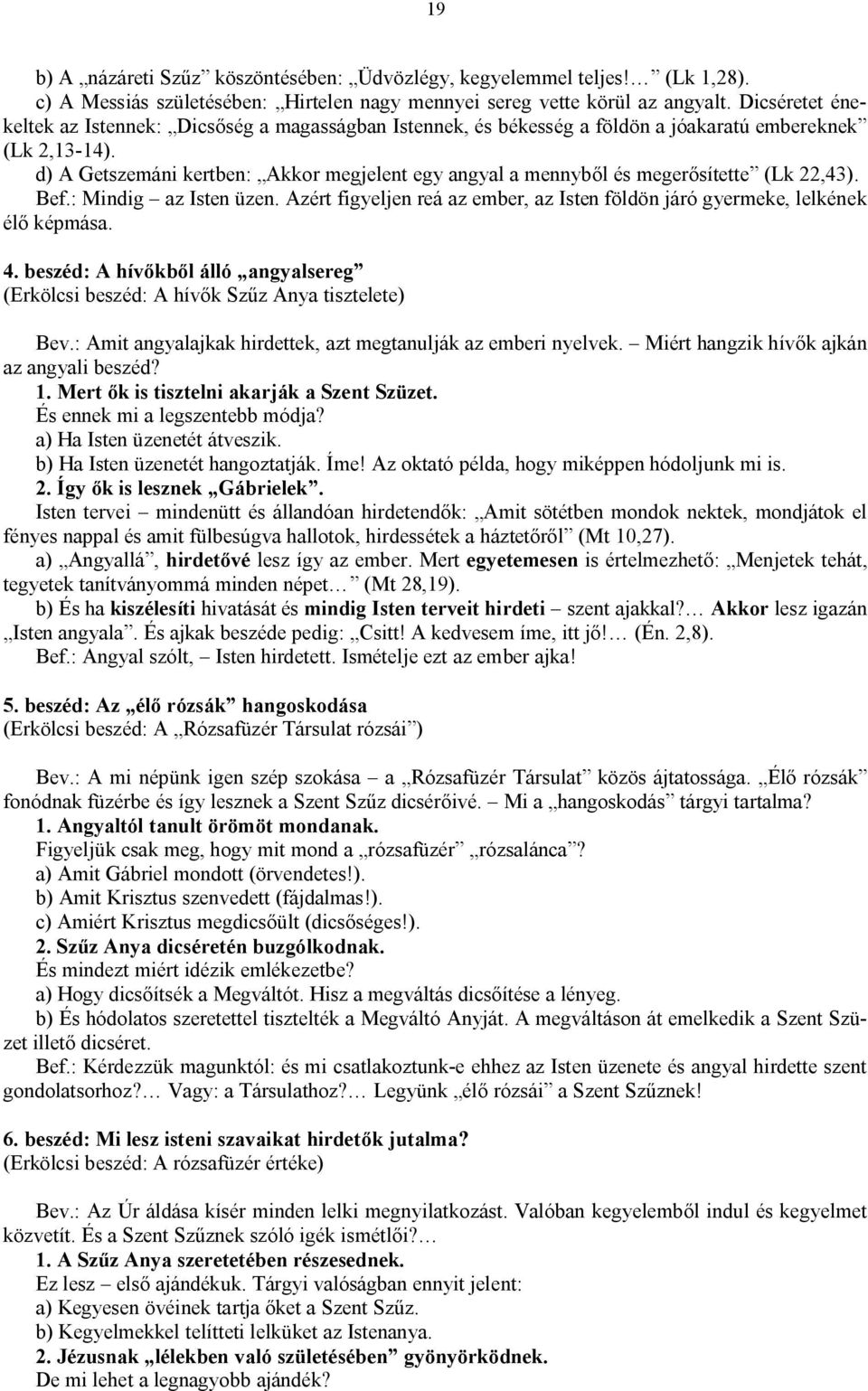 d) A Getszemáni kertben: Akkor megjelent egy angyal a mennyből és megerősítette (Lk 22,43). Bef.: Mindig az Isten üzen.