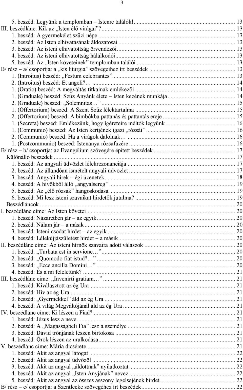 .. 13 B/ rész a/ csoportja: a kis liturgia szövegeihez írt beszédek... 13 1. (Introitus) beszéd: Festum celebrantes... 13 2. (Introitus) beszéd: Et angeli?... 14 1.