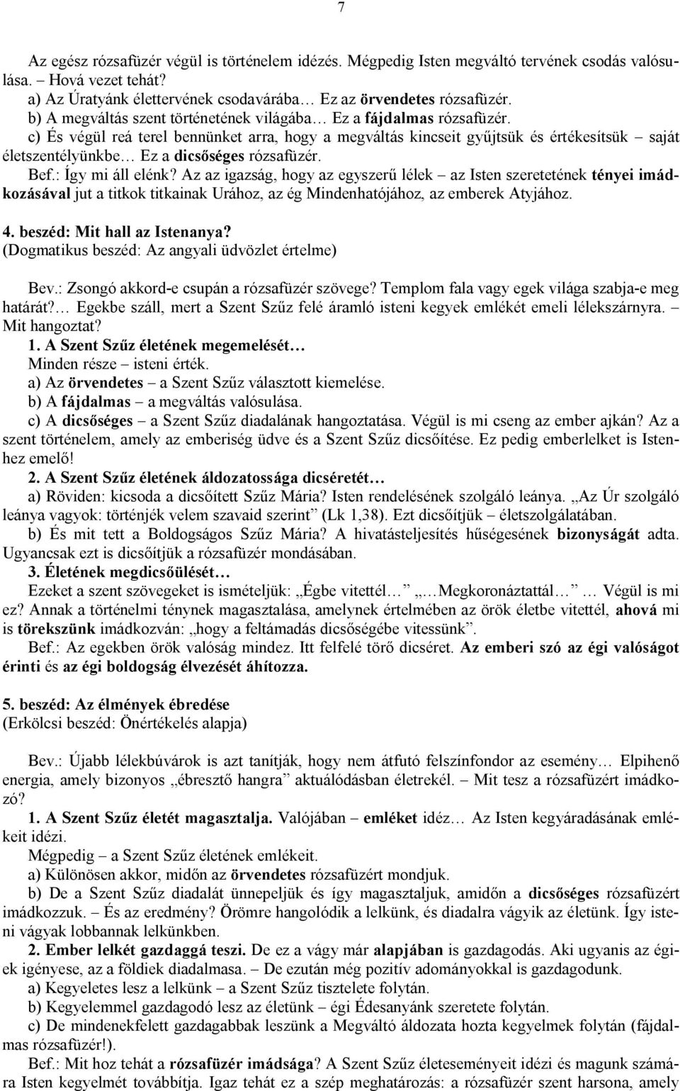 c) És végül reá terel bennünket arra, hogy a megváltás kincseit gyűjtsük és értékesítsük saját életszentélyünkbe Ez a dicsőséges rózsafüzér. Bef.: Így mi áll elénk?