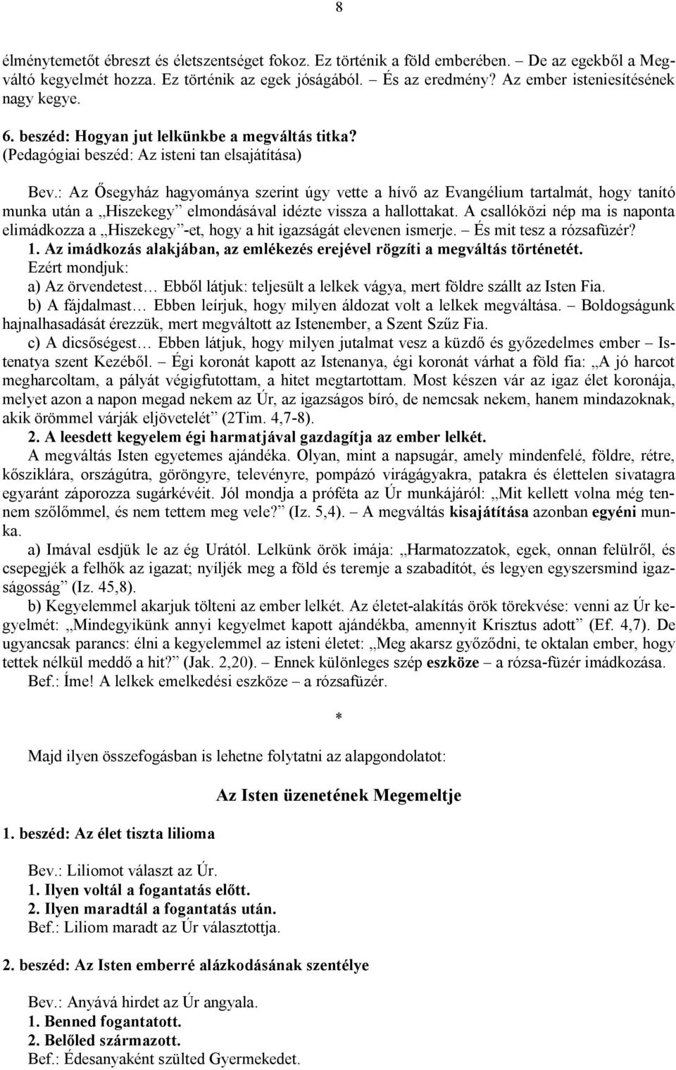 : Az Ősegyház hagyománya szerint úgy vette a hívő az Evangélium tartalmát, hogy tanító munka után a Hiszekegy elmondásával idézte vissza a hallottakat.