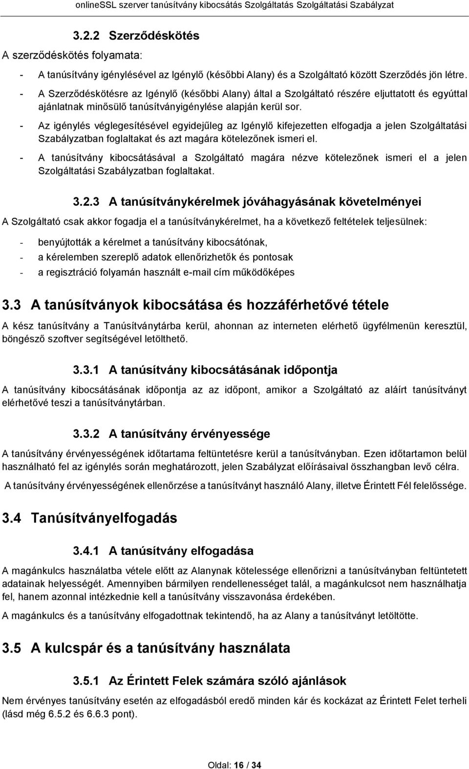- Az igénylés véglegesítésével egyidejűleg az Igénylő kifejezetten elfogadja a jelen Szolgáltatási Szabályzatban foglaltakat és azt magára kötelezőnek ismeri el.