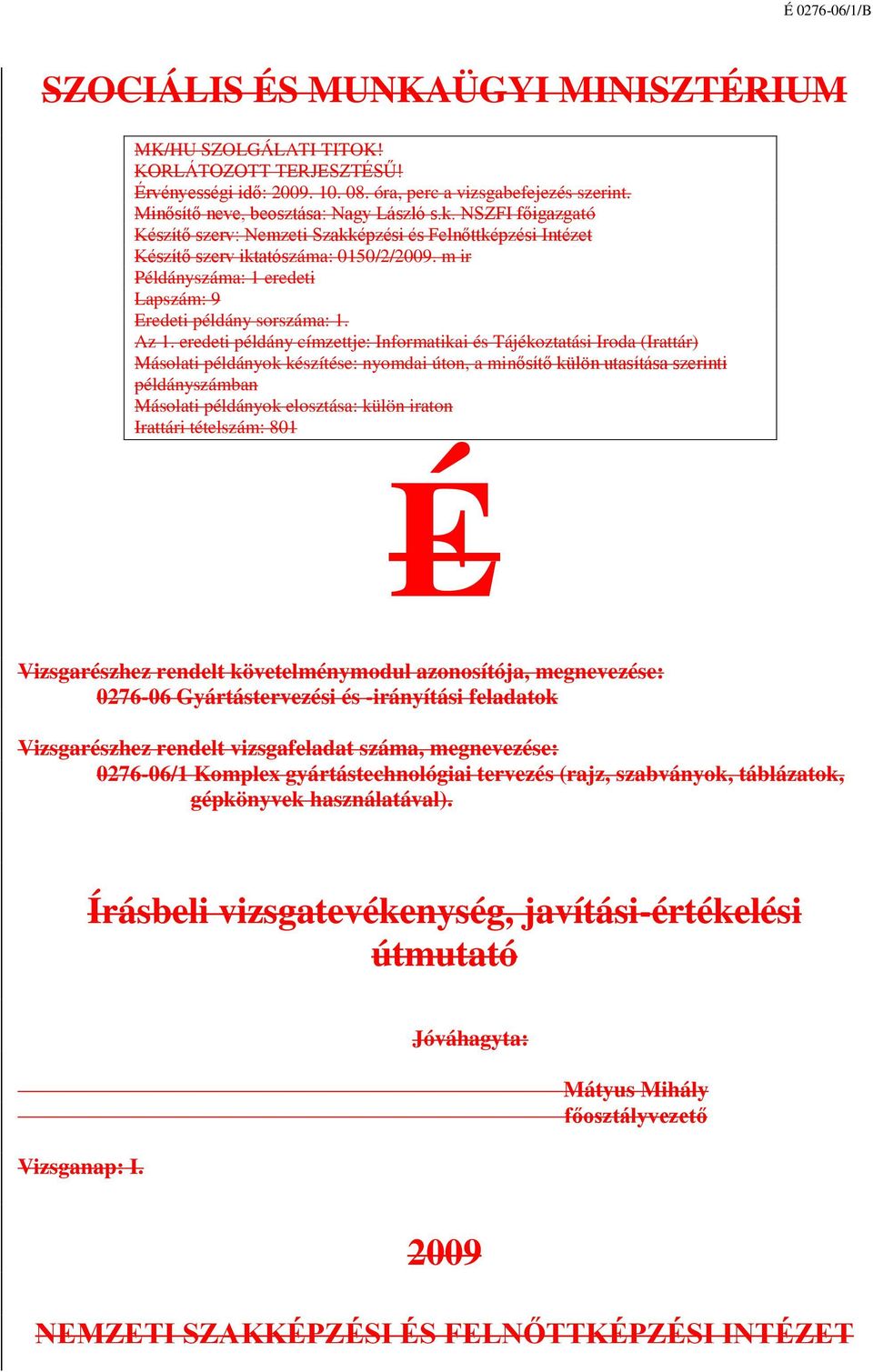 eredeti példány címzettje: Informatikai és Tájékoztatási Iroda (Irattár) Másolati példányok készítése: nyomdai úton, a minősítő külön utasítása szerinti példányszámban Másolati példányok elosztása: