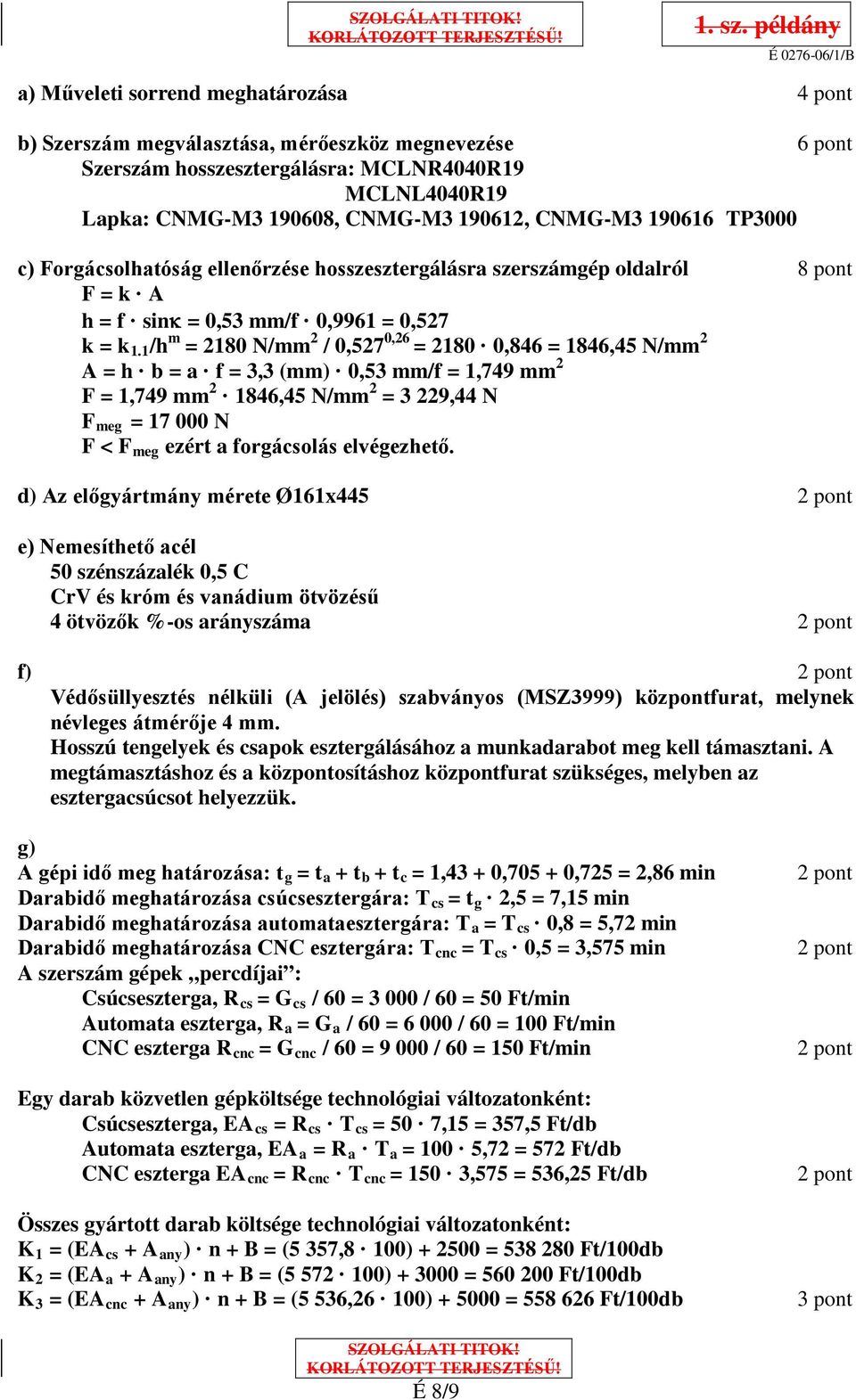 1 /h m = 2180 N/mm 2 / 0,527 0,26 2 = 2180 0,846 = 1846,45 N/mm 2 A = h b = a f = 3,3 (mm) 0,53 mm/f = 1,749 mm F = 1,749 mm 2 1846,45 N/mm 2 = 3 229,44 N Fmeg = 17 000 N F < Fmeg ezért a forgácsolás