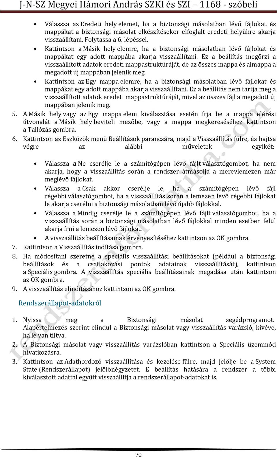 Ez a beállítás megőrzi a visszaállított adatok eredeti mappastruktúráját, de az összes mappa és almappa a megadott új mappában jelenik meg.