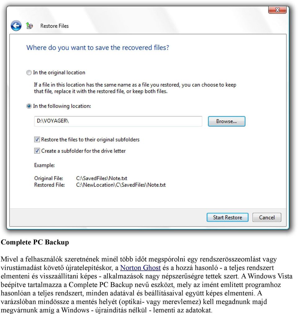 A Windows Vista beépítve tartalmazza a Complete PC Backup nevű eszközt, mely az imént említett programhoz hasonlóan a teljes rendszert, minden adatával és